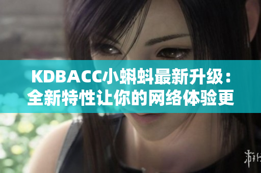 KDBACC小蝌蚪最新升级：全新特性让你的网络体验更出色！