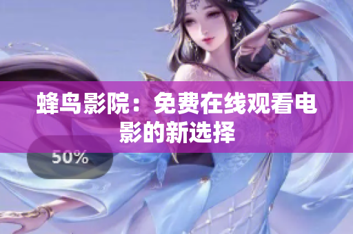 蜂鸟影院：免费在线观看电影的新选择