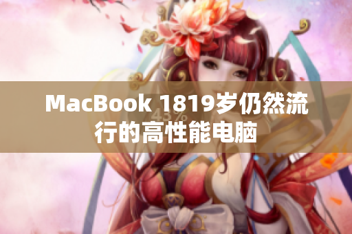 MacBook 1819岁仍然流行的高性能电脑