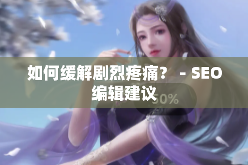 如何缓解剧烈疼痛？ - SEO编辑建议