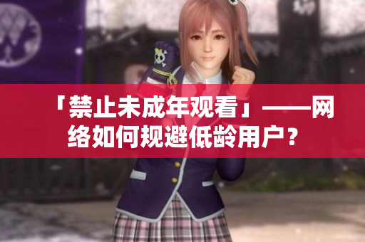 「禁止未成年观看」——网络如何规避低龄用户？