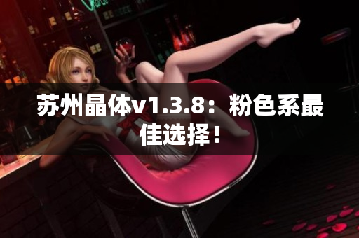 苏州晶体v1.3.8：粉色系最佳选择！