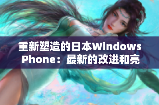 重新塑造的日本Windows Phone：最新的改进和亮点