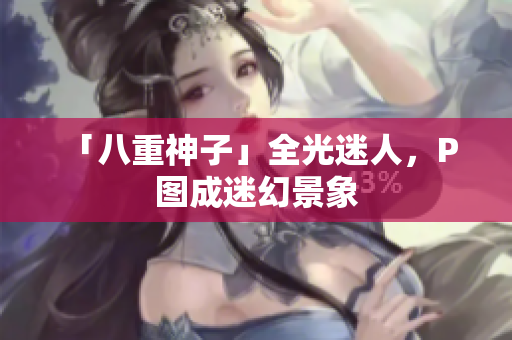 「八重神子」全光迷人，P 图成迷幻景象
