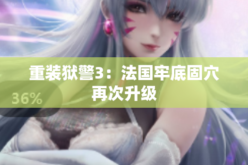 重装狱警3：法国牢底固穴再次升级
