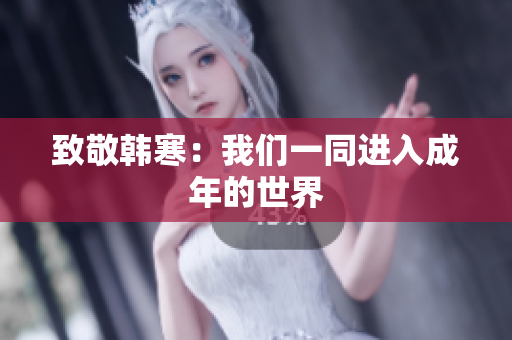致敬韩寒：我们一同进入成年的世界