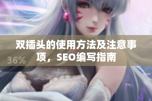 双插头的使用方法及注意事项，SEO编写指南