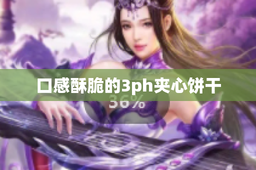 口感酥脆的3ph夹心饼干