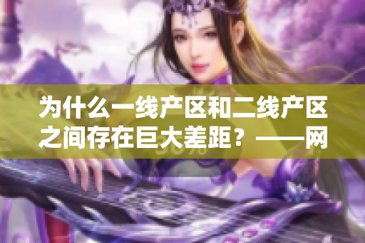 为什么一线产区和二线产区之间存在巨大差距？——网络编辑调查