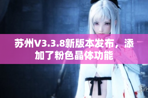 苏州V3.3.8新版本发布，添加了粉色晶体功能