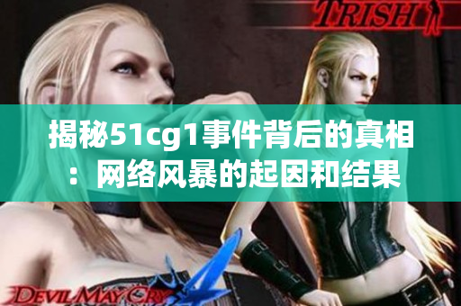 揭秘51cg1事件背后的真相：网络风暴的起因和结果