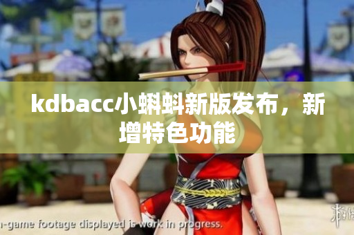 kdbacc小蝌蚪新版发布，新增特色功能