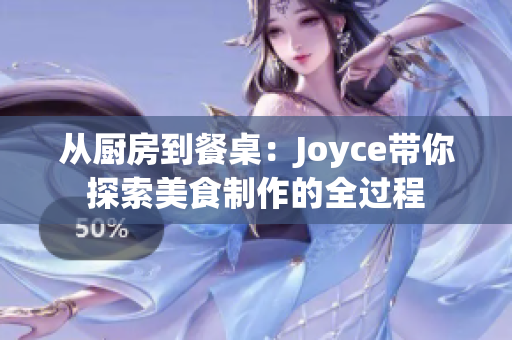 从厨房到餐桌：Joyce带你探索美食制作的全过程