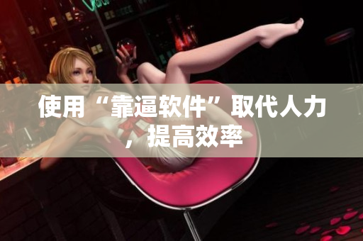 使用“靠逼软件”取代人力，提高效率
