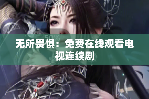 无所畏惧：免费在线观看电视连续剧