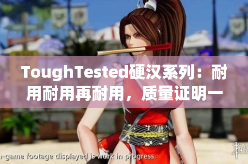 ToughTested硬汉系列：耐用耐用再耐用，质量证明一切
