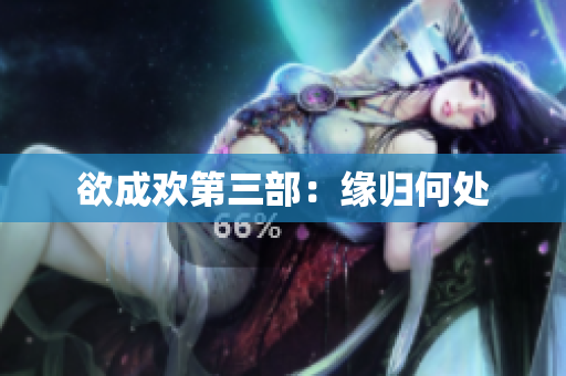 欲成欢第三部：缘归何处
