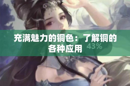充满魅力的铜色：了解铜的各种应用