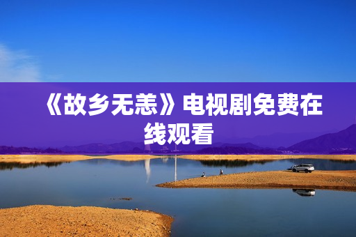 《故乡无恙》电视剧免费在线观看