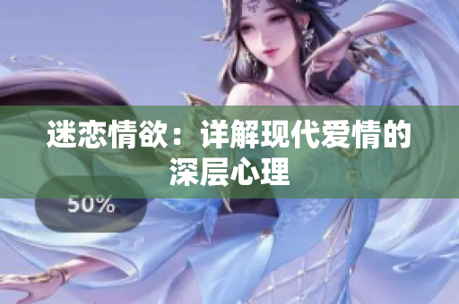 迷恋情欲：详解现代爱情的深层心理