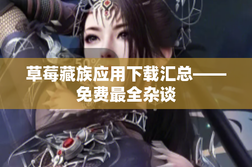 草莓藏族应用下载汇总——免费最全杂谈
