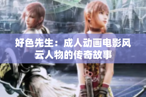 好色先生：成人动画电影风云人物的传奇故事