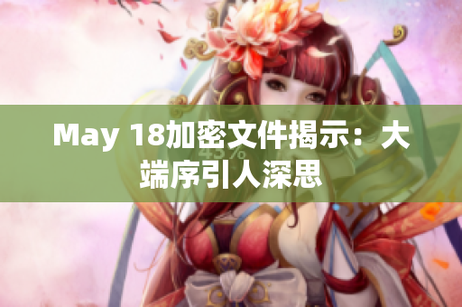 May 18加密文件揭示：大端序引人深思