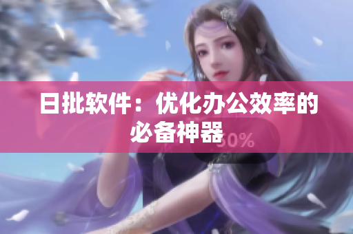 日批软件：优化办公效率的必备神器