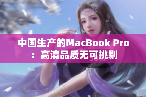 中国生产的MacBook Pro：高清品质无可挑剔