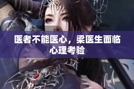 医者不能医心，梁医生面临心理考验