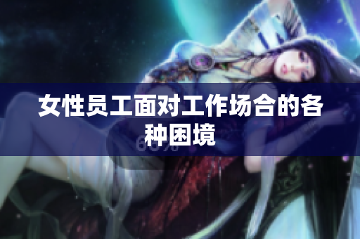 女性员工面对工作场合的各种困境