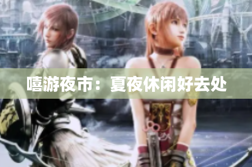 嘻游夜市：夏夜休闲好去处