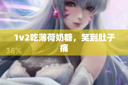 1v2吃薄荷奶糖，笑到肚子痛