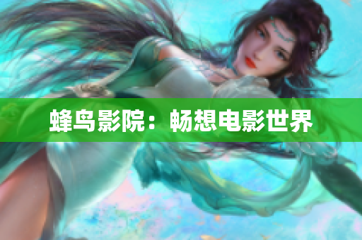 蜂鸟影院：畅想电影世界