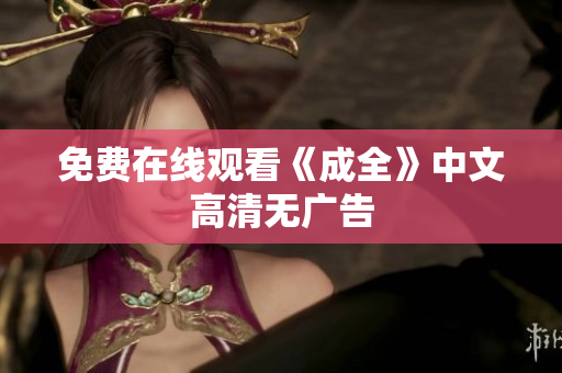 免费在线观看《成全》中文高清无广告
