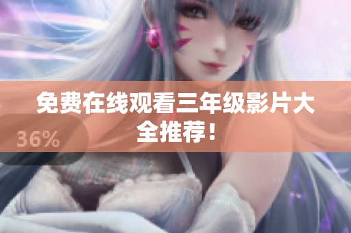 免费在线观看三年级影片大全推荐！