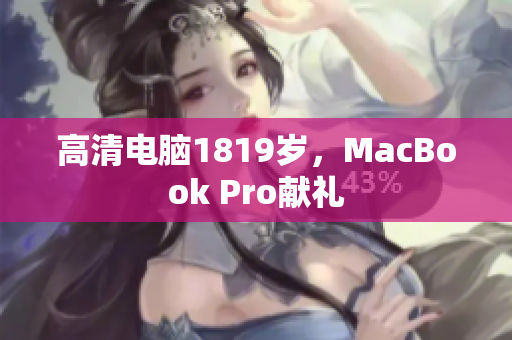 高清电脑1819岁，MacBook Pro献礼