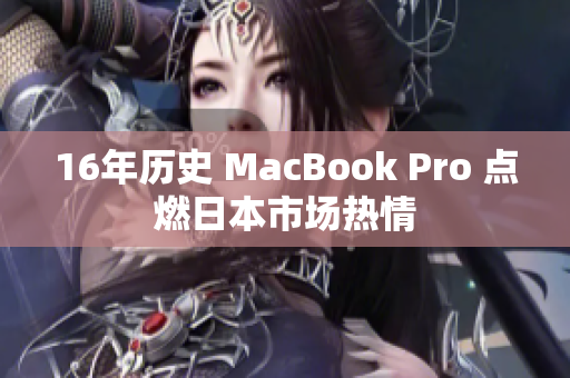 16年历史 MacBook Pro 点燃日本市场热情