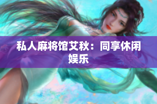 私人麻将馆艾秋：同享休闲娱乐