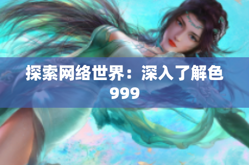探索网络世界：深入了解色999