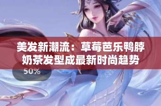 美发新潮流：草莓芭乐鸭脖奶茶发型成最新时尚趋势