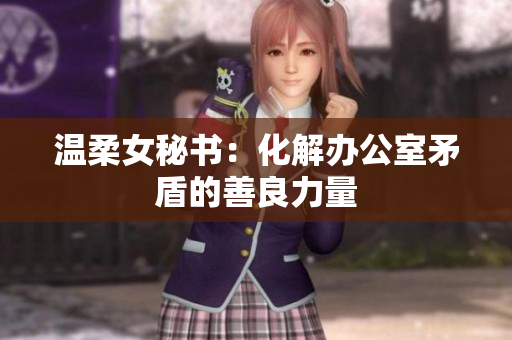 温柔女秘书：化解办公室矛盾的善良力量