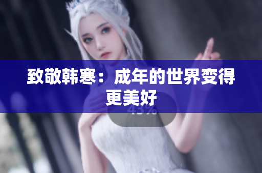 致敬韩寒：成年的世界变得更美好