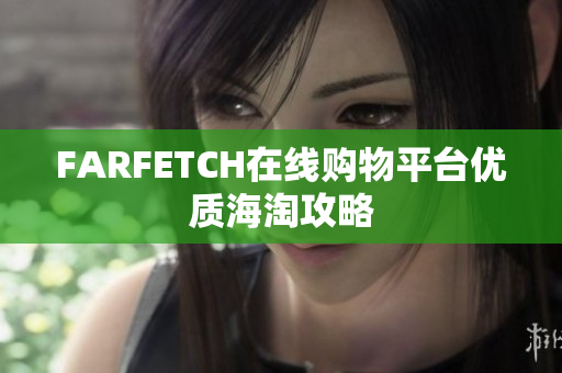 FARFETCH在线购物平台优质海淘攻略