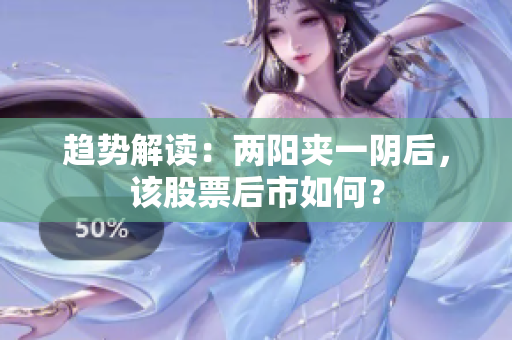 趋势解读：两阳夹一阴后，该股票后市如何？