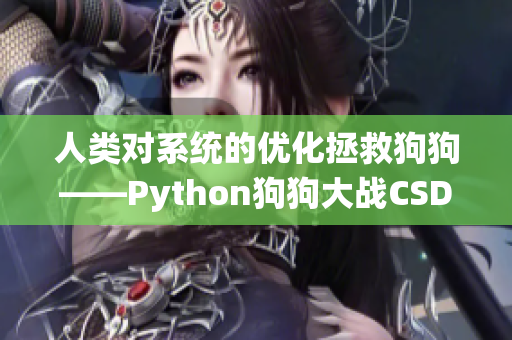 人类对系统的优化拯救狗狗——Python狗狗大战CSDN