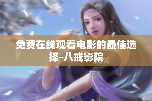 免费在线观看电影的最佳选择-八戒影院
