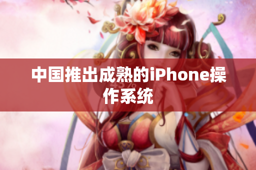 中国推出成熟的iPhone操作系统