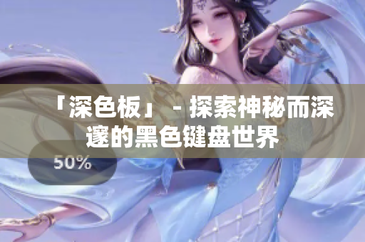 「深色板」 - 探索神秘而深邃的黑色键盘世界