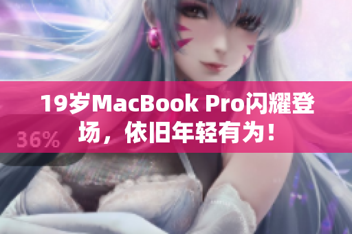 19岁MacBook Pro闪耀登场，依旧年轻有为！